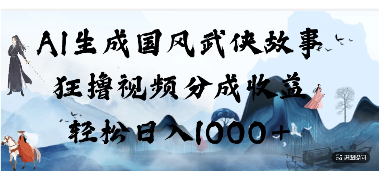 AI生成国风武侠故事，狂撸分成视频收益，轻松日入1000+【可多平台分发】！ 第1张